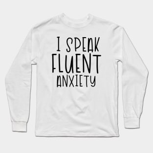 I Speak Fluent Anxiety Long Sleeve T-Shirt